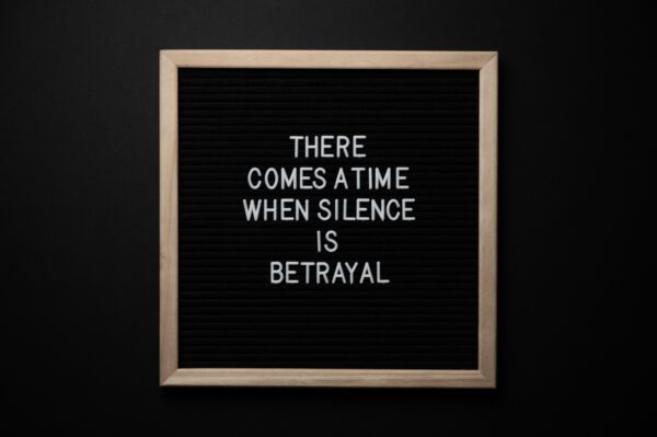 There comes a time when silence is betrayal